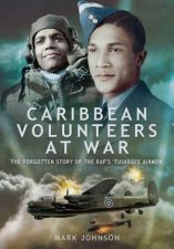 Caribbean Volunteers at War The Forgotten Story of the RAFs Tuskegee Airmen