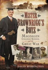 Mister Brownriggs Boys Magdalen College School and the Great War