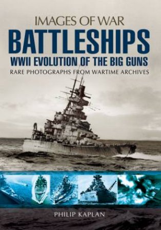 Battleships: WWII Evolution of the Big Guns by PHILIP KAPLAN