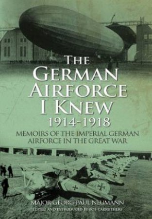German Airforce I Knew 1914-1918 by NEUMANN GEORG AND CARRUTHERS BOB