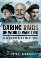 Daring Raids of World War Two Heroic Land Sea and Air Attacks