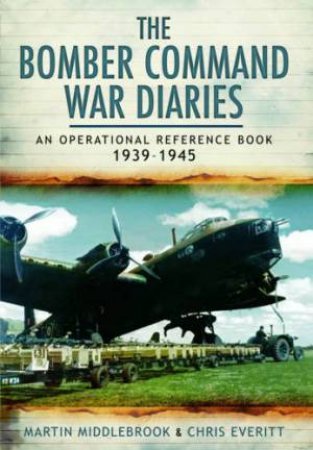 Bomber Command War Diaries: An Operational Reference Book 1939-1945 by MARTIN  AND EVERITT, CHRIS MIDDLEBROOK
