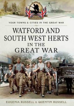 Watford & South West Herts in the Great War by EUGENIA RUSSELL