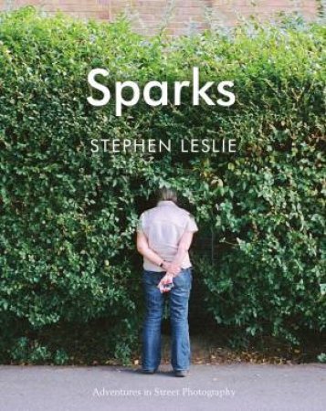 Sparks: Adventures in Street Photography by Stephen Leslie
