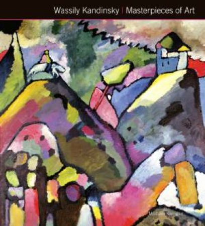 Wassily Kandinsky: Masterpieces Of Art by Michael Kerrigan