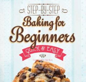 Baking for Beginners: Step-by-Step, Quick & Easy by GINA STEER