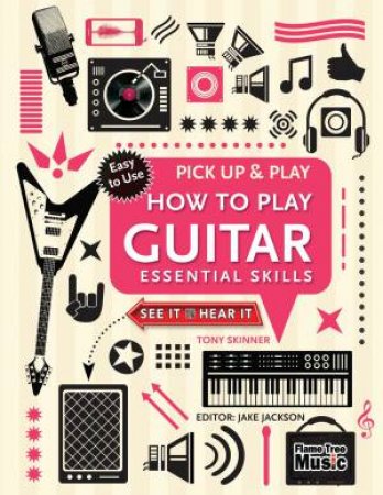 Pick Up and Play: How to Play Guitar: Essential Skills by Tony Skinner & Jake Jackson