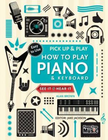 Pick Up and Play: How to Play Piano and Keyboard by Alan Brown & Jake Jackson