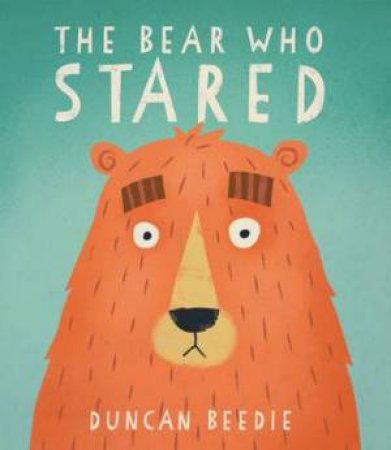 The Bear Who Stared by Duncan Beedie & Duncan Beedie
