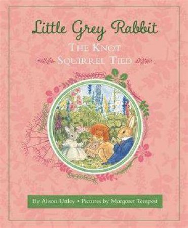 Little Grey Rabbit: The Knot Squirrel Tied by Alison Uttley & Margaret Tempest