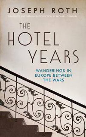 The Hotel Years: Wandering Europe Between the Wars by Joseph Roth