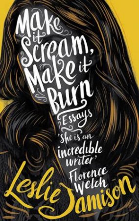 Make It Scream, Make It Burn by Leslie Jamison