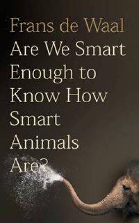 Are We Smart Enough To Know How Smart Animals Are? by Frans de Waal