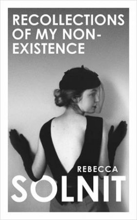 Recollections Of My Non-Existence by Rebecca Solnit