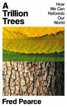 A Trillion Trees by Fred Pearce