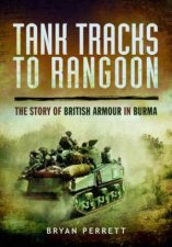Tank Tracks to Rangoon The Story of British Armour in Burma