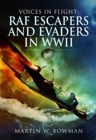 Voices in Flight: RAF Escapers and Evaders in WWII by MARTIN BOWMAN
