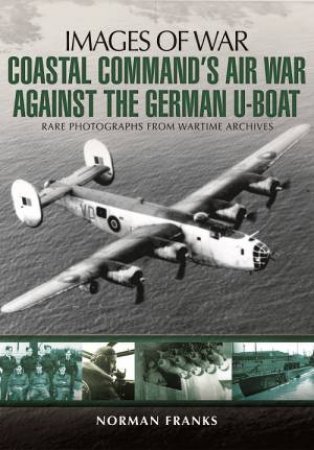 Coastal Command's Air War Against the German U-Boats by FRANKS NORMAN