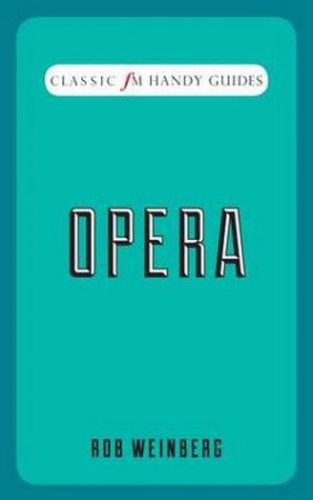 Classic FM Handy Guide: Opera by Robert Weinber