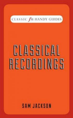Classic FM Handy Guide: Classical Recordings by Sam Jackson