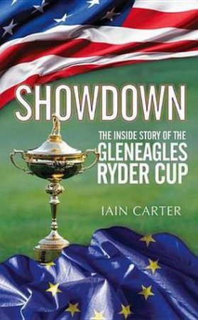 Showdown: The Inside Story Of The Gleneagles Ryder Cup by Iain Carter