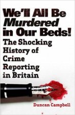 Well All Be Murdered In Our Beds The Sensational Story Of The Dark Side Of News