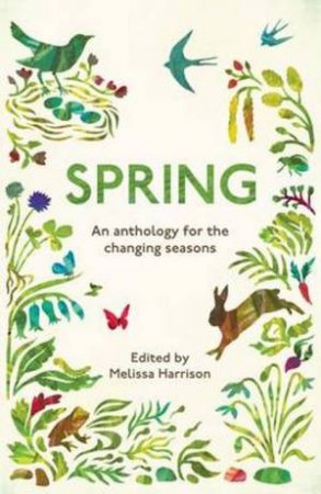 Spring: An Anthology For The Changing Seasons by Melissa Harrison