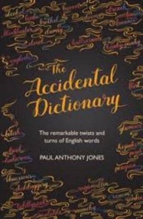 Accidental Dictionary: The Remarkable Twists And Turns Of English Words by Paul Anthony Jones