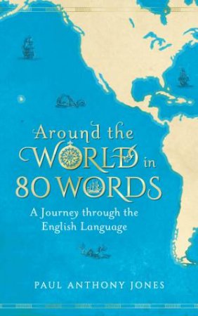 Around the World in 80 Words: A Journey Through The English Language by Paul Anthony Jones