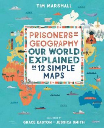 Prisoners Of Geography: Our World Explained In 12 Simple Maps by Tim Marshall