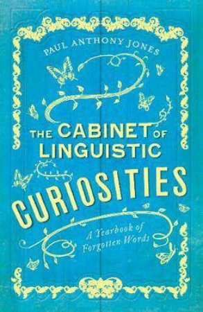 Cabinet Of Linguistic Curiosities: A Yearbook Of Forgotten Words by Paul Anthony Jones