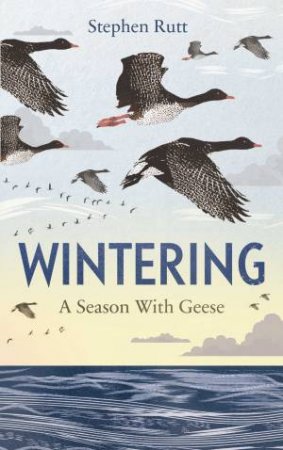 Wintering: A Season With Geese by Stephen Rutt