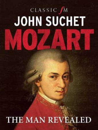 Mozart: The Man Revealed by John Suchet