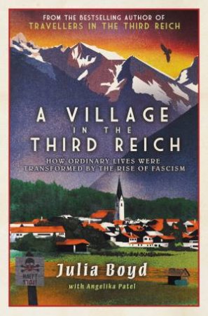 A Village In The Third Reich by Julia Boyd & Angelika Patel