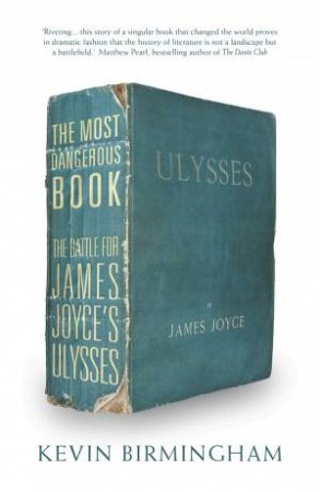 The Most Dangerous Book: The Battle for James Joyce's Ulysses by Kevin Birmingham