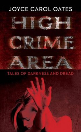 High Crime Area: Tales of Darkness and Dread by Joyce Carol Oates