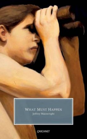 What Must Happen by Jeffrey Wainwright