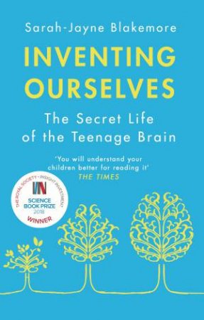 Inventing Ourselves: The Secret Life Of The Teenage Brain by Sarah-Jayne Blakemore