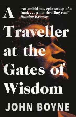 A Traveller At The Gates Of Wisdom by John Boyne