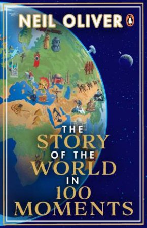 The Story of the World in 100 Moments by Neil Oliver