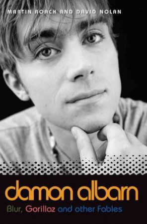 Damon Albarn: Blur, Gorillaz and Other Fables by David Nolan & Martin Roach