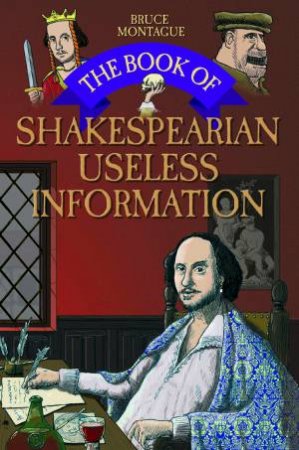 The Book Of Shakespearian Useless Information by Bruce Montague