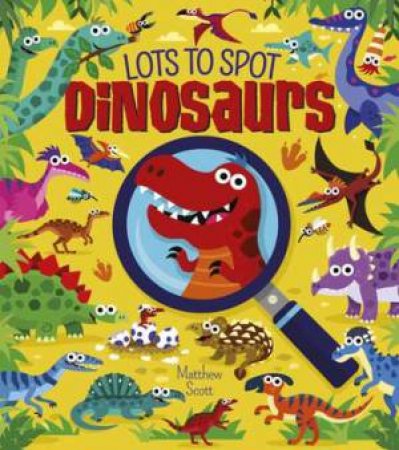 Lots To Spot: Dinosaurs by Matthew Scott