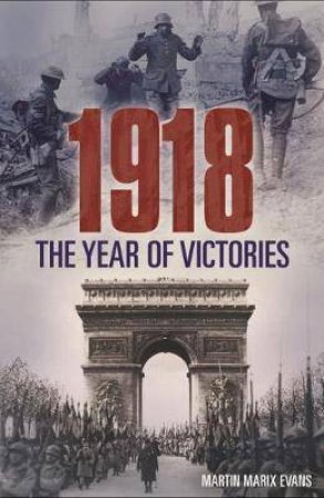 1918: The Year Of Victories by Martin Marix Evans
