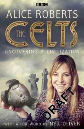 The Celts: Uncovering A Civilization by Alice Roberts