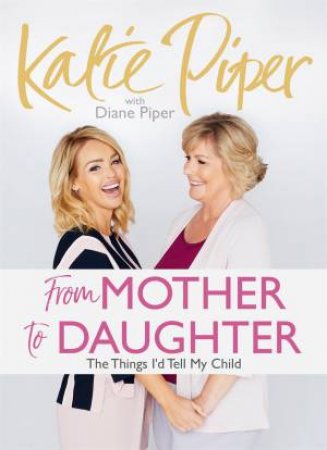 From Mother To Daughter by Katie Piper & Diane Piper