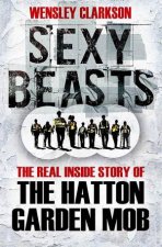 Sexy Beasts The Real Inside Story Of The Hatton Garden Mob
