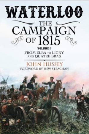 Waterloo: The Campaign Of 1815 by John Hussey