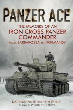 Panzer Ace: Memoirs Of An Iron Cross Panzer Commander From Barbarossa To Normandy