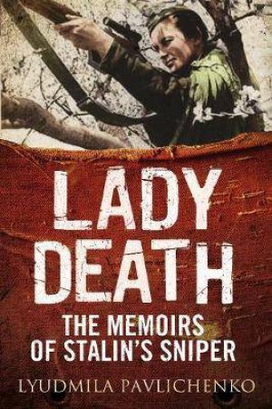 Lady Death: The Memoirs Of Stalin's Sniper by Lyudmila Pavlichenko